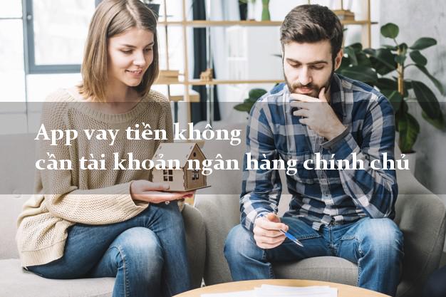 App vay tiền không cần tài khoản ngân hàng chính chủ