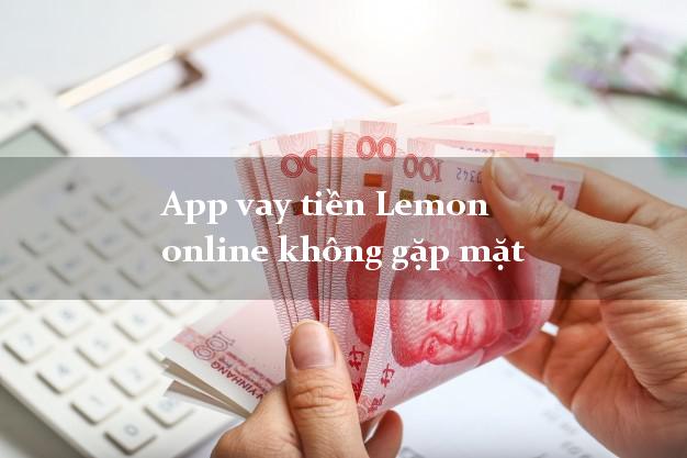 App vay tiền Lemon online không gặp mặt