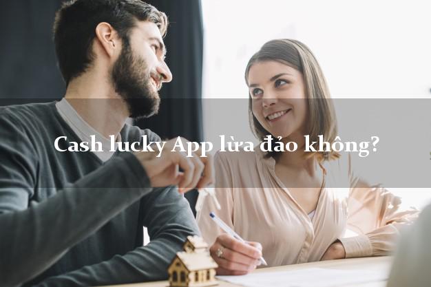 Cash lucky App lừa đảo không?