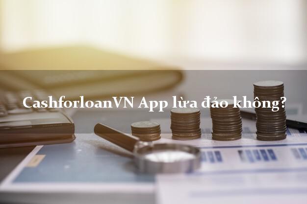 CashforloanVN App lừa đảo không?