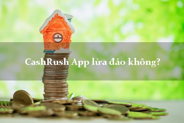 CashRush App lừa đảo không?