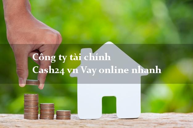 Công ty tài chính Cash24 vn Vay online nhanh