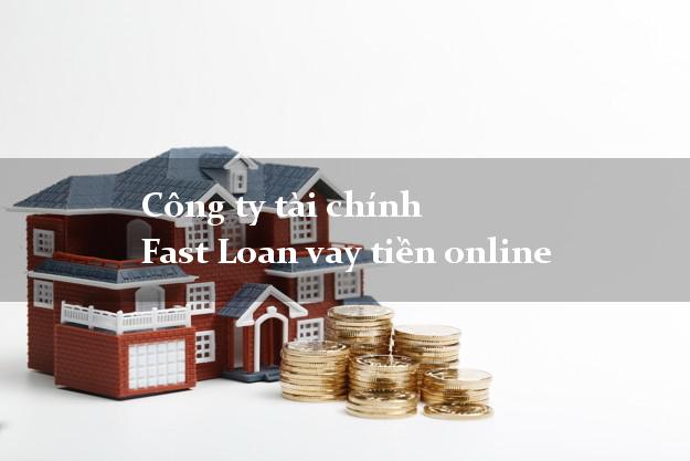 Công ty tài chính Fast Loan vay tiền online