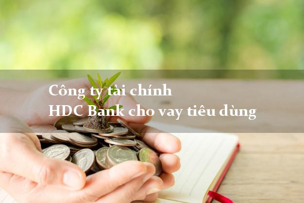 Công ty tài chính HDC Bank cho vay tiêu dùng