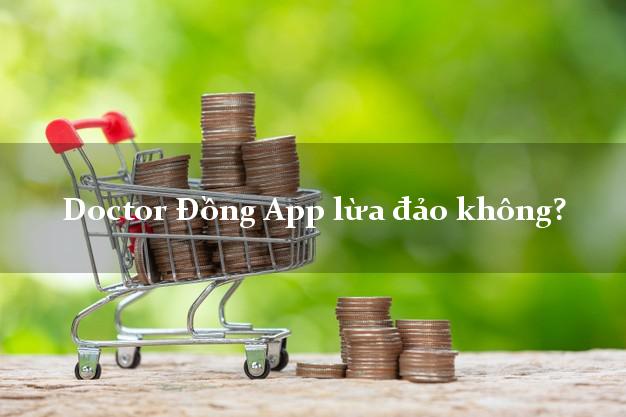 Doctor Đồng App lừa đảo không?