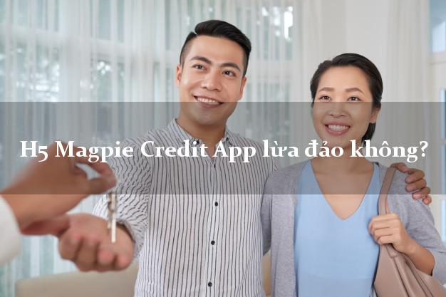 H5 Magpie Credit App lừa đảo không?