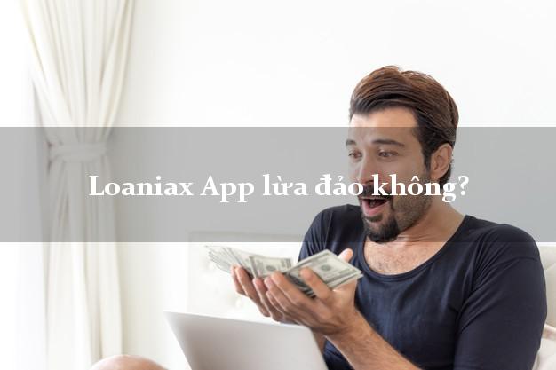 Loaniax App lừa đảo không?