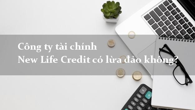 Công ty tài chính New Life Credit có lừa đảo không?