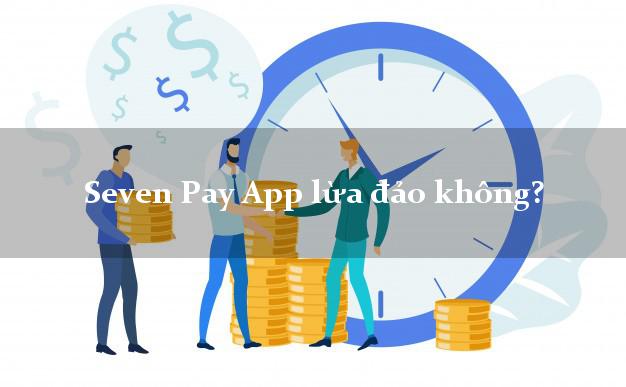 Seven Pay App lừa đảo không?
