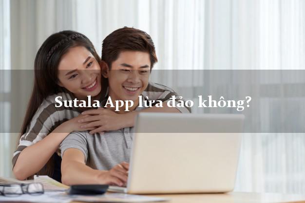 Sutala App lừa đảo không?