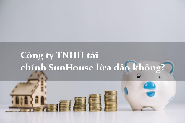 Công ty TNHH tài chính SunHouse lừa đảo không?