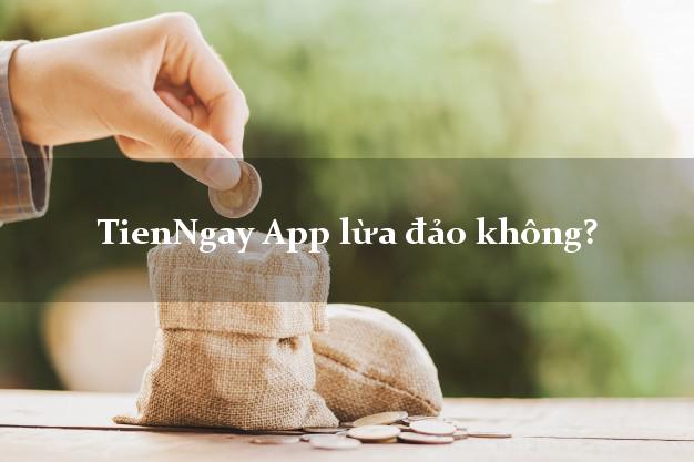 TienNgay App lừa đảo không?