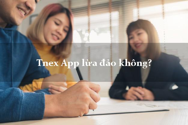 Tnex App lừa đảo không?