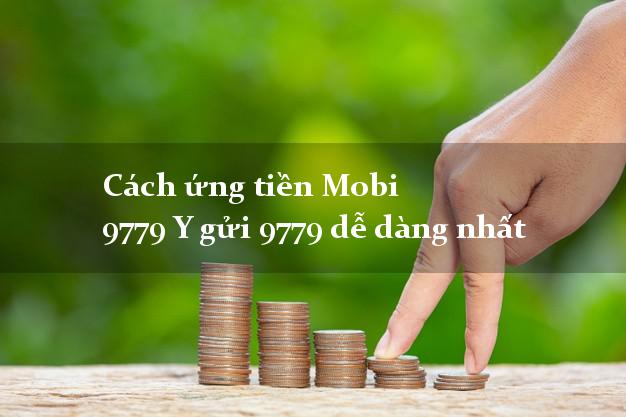 Cách ứng tiền Mobi 9779 Y gửi 9779 dễ dàng nhất
