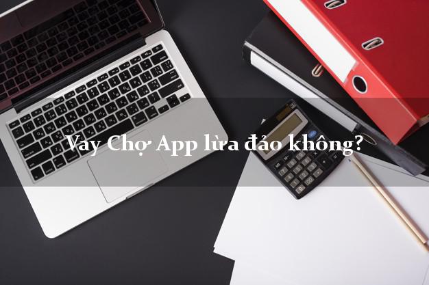 Vay Chợ App lừa đảo không?