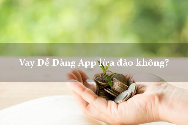 Vay Dễ Dàng App lừa đảo không?