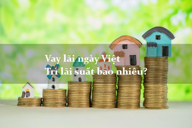 Vay lãi ngày Việt Trì lãi suất bao nhiêu?