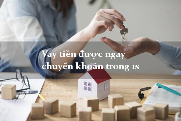 Vay tiền được ngay chuyển khoản trong 1s