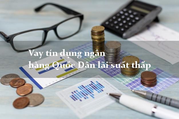 Vay tín dụng ngân hàng Quốc Dân lãi suất thấp