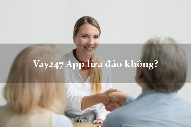 Vay247 App lừa đảo không?