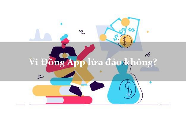 Vi Đồng App lừa đảo không?