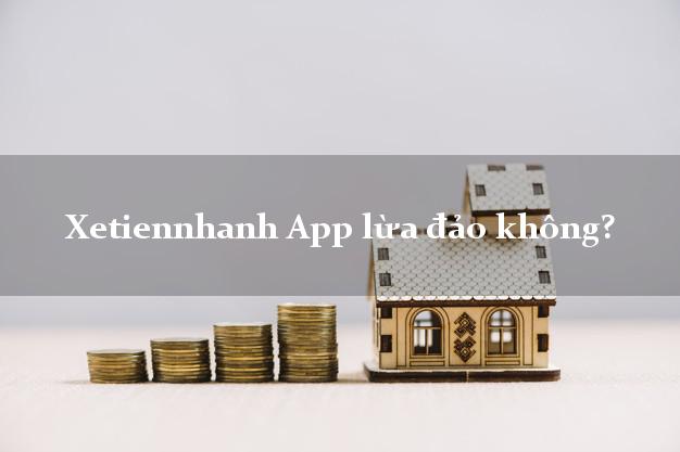 Xetiennhanh App lừa đảo không?