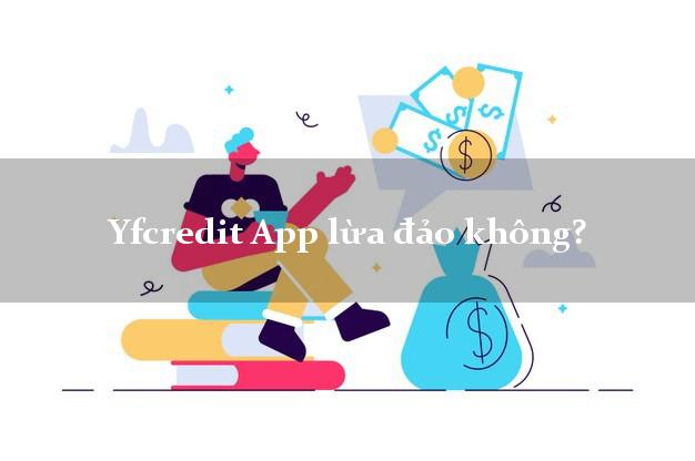 Yfcredit App lừa đảo không?