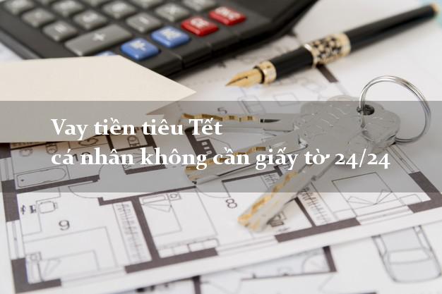 Vay tiền tiêu Tết cá nhân không cần giấy tờ 24/24
