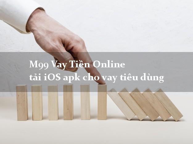 M99 Vay Tiền Online tải iOS apk cho vay tiêu dùng cấp tốc 24/7