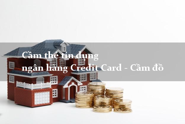 Cầm thẻ tín dụng ngân hàng Credit Card - Cầm đồ nhanh online 24h